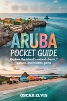 ARUBA POCKET GUIDE: Explore the island's natural charm,Culture and Hidden Gems B0F5N589KV Book Cover