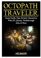 Octopath Traveler Game Guide, Tips, Switch, Characters, Wiki, PC, Quests, Walkthrough, Jobs, & More 0359968368 Book Cover