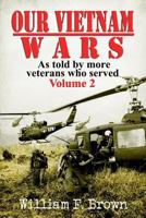 Our Vietnam Wars: As Told by More Veterans Who Served, Volume 2 1088016472 Book Cover