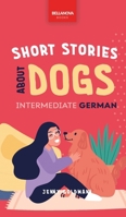 Short Stories about Dogs in Intermediate German (B1-B2 CEFR): 13 Paw-some Short Stories for German Learners 6192641277 Book Cover
