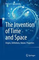 The Invention of Time and Space: Origins, Definitions, Nature, Properties 3319460390 Book Cover