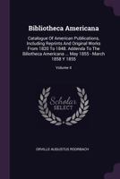 Bibliotheca Americana: Catalogue Of American Publications, Including Reprints And Original Works From 1820 To 1848. Addenda To The Biliotheca Americana ... May 1855 - March 1858 Y 1855, Volume 4 1378478681 Book Cover
