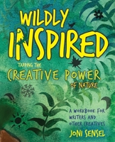 Wildly Inspired: Tap the Creative Power of Nature 0970119593 Book Cover