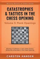 Catastrophes & Tactics in the Chess Opening - Volume 3: Flank Openings: Winning in 15 Moves or Less: Chess Tactics, Brilliancies & Blunders in the Chess Opening (Winning Quickly at Chess Series) 1521560684 Book Cover