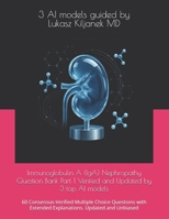 Immunoglobulin A (IgA) Nephropathy Question Bank Part 1 Verified and Updated by 3 top AI models: 60 Consensus-Verified Multiple Choice Questions with ... (Nephrology Board Review Cases and Questions) B0GDXW29K3 Book Cover