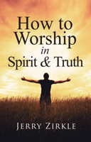 How to Worship in Spirit  Truth 1949106837 Book Cover
