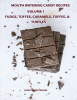 MOUTH WATERING CANDIES, FUDGE, TOFFEE, CARAMEL, TRUFFLES, CHOCOLATE &TURTLES, VOLUME 1: 44 DIFFERENT RECIPES, 28 FUDGE, 4 TOFFEE, 8 CARAMEL, 2 ... 1 PENUCHE, TEMPERATURE TESTS B094LHYGRV Book Cover