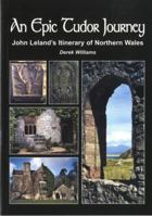 An Epic Tudor Journey: John Leland's Itinerary of Northern Wales 1845241215 Book Cover