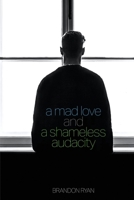 A Mad Love and a Shameless Audacity 195125208X Book Cover