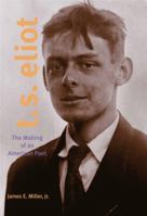 T.S. Eliot: The Making Of An American Poet, 1888-1922 0271027622 Book Cover