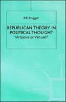 Republican Theory in Political Thought: Virtuous or Virtual? 0312220537 Book Cover