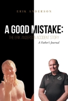 A Good Mistake: The Erik Anderson Accident Story: A Father's Journal 1638742715 Book Cover