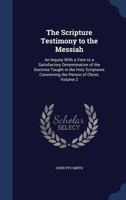 The Scripture Testimony to the Messiah: An Inquiry With a View to a Satisfactory Determination of the Doctrine Taught in the Holy Scriptures Concerning the Person of Christ; Volume 2 1016999690 Book Cover
