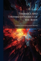 Thermics and Thermo-Dynamics of the Body (Classic Reprint) 1172120269 Book Cover