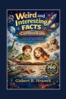 Weird and Interesting Facts for Curious Kids: A Journey into Fascinating Worlds of Animals, Space, Science, Technology and History That Will Amaze Young Explorers B0GHS75LL6 Book Cover