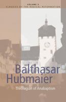 Balthasar Hubmaier, Theologian of Anabaptism (Classics of the Radical Reformation) 0874862647 Book Cover