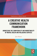 A Creative Health Communication Framework: Addressing the Compatibility and Marketability of Mental Health and Wellbeing Services (Explorations in Mental Health) 1032717297 Book Cover