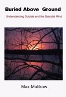 Buried Above Ground: Understanding Suicide and the Suicidal Mind 0998560626 Book Cover