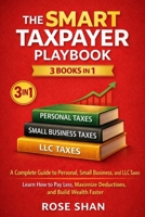 The Smart Taxpayer Playbook: 3 Books in 1.: A Complete Guide to Personal, Small Business, and LLC Taxes—Learn How to Pay Less, Maximize Deductions, and Build Wealth Faster B0GX8RN6X4 Book Cover