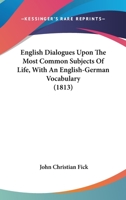 English Dialogues Upon The Most Common Subjects Of Life, With An English-German Vocabulary 1120616360 Book Cover
