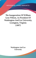 The Inauguration Of William Lyne Wilson, As President Of Washington And Lee University, Lexington, Virginia 1120891108 Book Cover