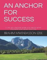 AN ANCHOR FOR SUCCESS: I CAN, WE CAN,START WHERE YOU ARE,USE WHAT YOU HAVE & DO WHAT YOU CAN. 1728824567 Book Cover