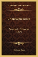 Criminalprocessen: Sorgespil I Fem Acter (1824) 1160349770 Book Cover