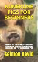 KUNEKUNE PIGS FOR BEGINNERS: KUNEKUNE PIGS FOR BEGINNERS:THE ULTIMATE GUIDE ON HOW TO FEEDING,BREEDING,CARING HOUSING,AND DIET FOR YOUR KUNEKUNE PIGS B091WL6C17 Book Cover