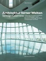 Architektur Ferner Welten: Santiago Calatravas Skulpturales Architekturverst�ndnis Und Die Bildhaftigkeit Seiner Bauwerke in Werbung, Film, Musik, Computerspiel Und Mode 3422072977 Book Cover