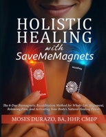 Holistic Healing with SaveMeMagnets: The 6-Day Biomagnetic Recalibration Method for Whole-Life Alignment, Releasing Pain, and Activating Your Body’s ... (The SaveMeMagnets Self-Recalibration Series) B0G2B1SNWJ Book Cover