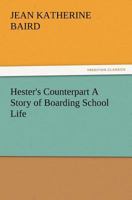 Hester's Counterpart: A Story of Boarding School Life 1519493355 Book Cover