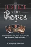 Justice on the Ropes: Rubin Hurricane Carter, Fred W. Hogan, John Artis and The Wrongful Conviction Movement 1478795131 Book Cover