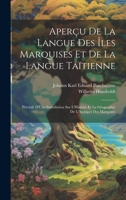 Aperçu De La Langue Des Îles Marquises Et De La Langue Taïtienne: Précédé D'Une Introdution Sur L'Histoire Et La Géographie De L'Archipel Des Marquises 1020648627 Book Cover