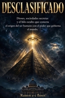 Desclasificado: Dioses, sociedades secretas y el hilo oculto que conecta el origen del ser humano con el poder que gobierna el mundo (Spanish Edition) B0HDNXKLBM Book Cover