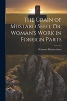 The Grain of Mustard Seed, Or, Woman's Work in Foreign Parts 1022858610 Book Cover