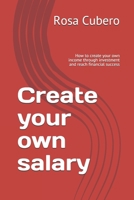 Create your own salary: How to create your own income through investment and reach financial success B088N45MYR Book Cover