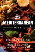 Mediterranean Diet: 150 Recipes to Lose Weight, Get Healthy, and Feel Great 1530722470 Book Cover