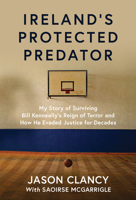 Ireland's Protected Predator: My Story of Surviving Bill Kenneally’s Reign of Terror and How He Evaded Justice for Decades 1785375237 Book Cover