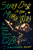 Stray Dog in the Milky Way: The Experimental Brazilian Sound of Tom Zé 1469696983 Book Cover