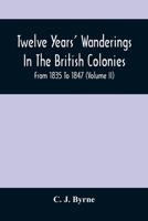 Twelve Years' Wanderings in the British Colonies. From 1835 to 1847; Volume II 1018910859 Book Cover