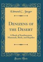 Denizens of the Desert; a Book of Southwestern Mammals, Birds, and Reptiles, by Edmund C. Jaeger 0548843953 Book Cover