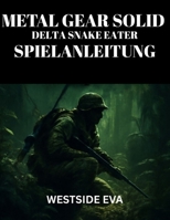 METAL GEAR SOLID DELTA SNAKE EATER SPIELANLEITUNG: Meistere Tarnung, Kampf Und Bosskämpfe – Schalte Verborgene Geheimnisse Frei, Erreiche Mehrere ... Mit Tipps Und Strategien (German Edition) B0FNM3T2JF Book Cover