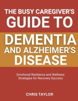 THE BUSY CAREGIVER’S GUIDE TO DEMENTIA AND ALZHEIMER’S DISEASE: Time-Saving Tips for Comfort, Care, and Memory Support B0FSXRQHN7 Book Cover