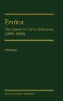 Eroica - The Quest for Oil in Indonesia (1850-1898) 0792362225 Book Cover