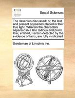 The desertion discussed: or, the last and present opposition placed in their true light. Wherein the characters aspersed in a late tedious and prolix ... the evidence of facts, are fully vindicated 1171035055 Book Cover