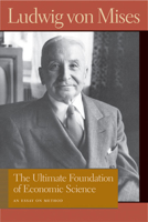 The Ultimate Foundation of Economic Science: An Essay on Method (Von Mises, Ludwig, Works.) 0836207661 Book Cover