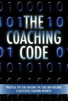 The Coaching Code: Practical Tips for Cracking the Code and Building a Successful Coaching Business 1684189764 Book Cover