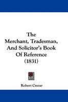 The Merchant, Tradesman, And Solicitor's Book Of Reference 1104499290 Book Cover