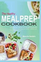 The Healthy Meal Prep Cookbook: Essential, Fast and Easy to Cook Meal Prep Recipes (a Weight Loss, Clean Eating and Healthy Cookbook Guide for Meal Pr 1979892008 Book Cover