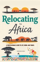 Relocating to Africa: A Professional's Guide to Life, Work, and Travel B0FRKMPVGR Book Cover